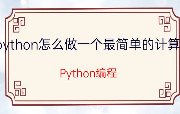 python怎么做一个最简单的计算器 Python编程